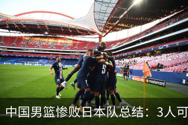 中国男篮惨败日本队总结：3人可淘汰，4人需调整，3人应该召回
